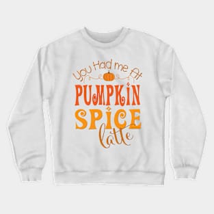 You Had Me at Pumpkin Spice Latte Crewneck Sweatshirt